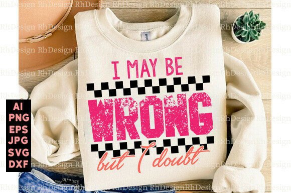 I May Be Wrong Sarcastic, Funny Mom PNG for T-Shirt Designs & Graphics